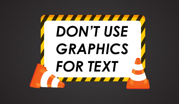 Don’t-Use-Graphics-for-Text Don't-Use-Graphics-for-Text